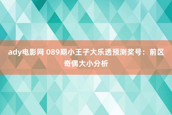 ady电影网 089期小王子大乐透预测奖号：前区奇偶大小分析