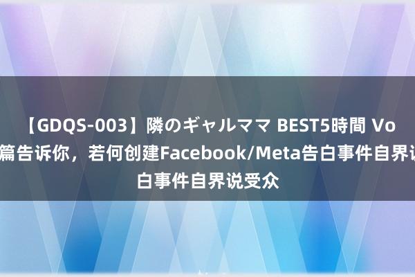 【GDQS-003】隣のギャルママ BEST5時間 Vol.2 一篇告诉你，若何创建Facebook/Meta告白事件自界说受众