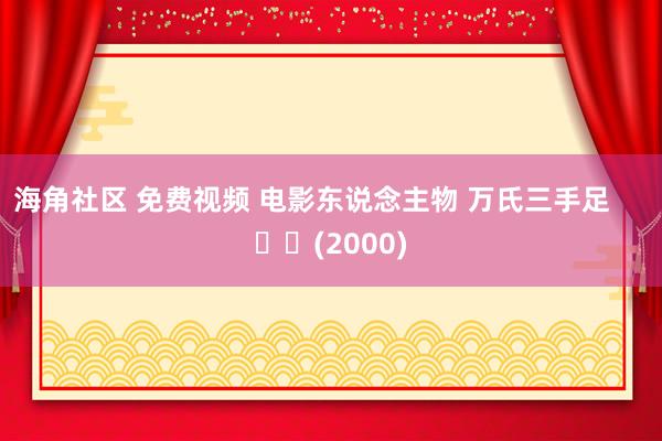 海角社区 免费视频 电影东说念主物 万氏三手足     		(2000)