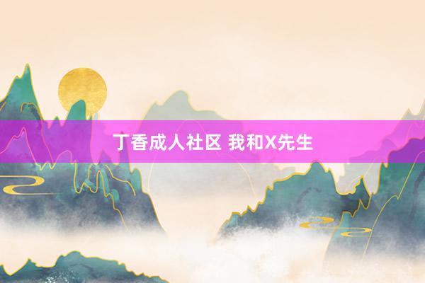 丁香成人社区 我和X先生